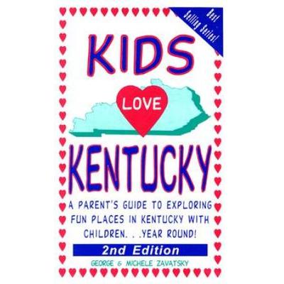 Kids Love Kentucky: A Parent's Guide to Exploring Fun Places in Kentucky with Children...Year Round! (Kids Love Kentucky: A Family Travel Guide to Exploring Kid Tested)