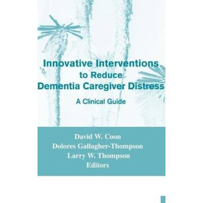 Innovative Interventions To Reduce Dementia Caregiver Distress: A Clinical Guide