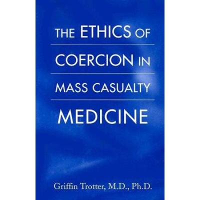 The Ethics Of Coercion In Mass Casualty Medicine