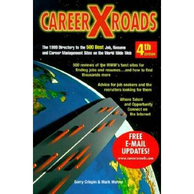 Careerxroads 4th Edit : Career (Cross) Roads : The 1999 Directory to the 500 Best Job, Resume and Career Management Sites on the World Wide Web