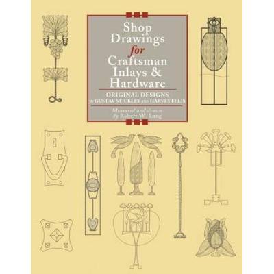 Shop Drawings For Craftsman Inlays & Hardware: Original Designs By Gustav Stickley And Harvey Ellis