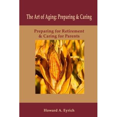 Art Of Aging: Preparing And Caring: Preparing For Retirement & Caring For Parents