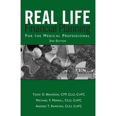 Real Life Financial Planning for the Medical Professional A Medical Professionals Guide to Organizing Their Financial Plan and Prioritizing Financial Decisions nd Edition