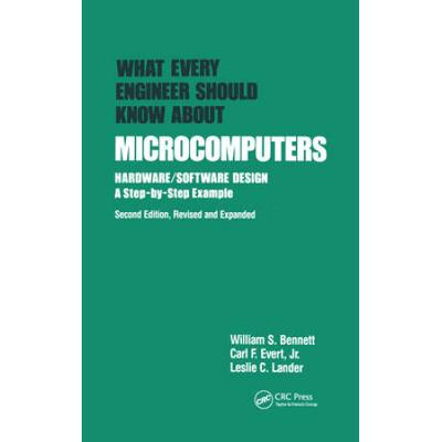 What Every Engineer Should Know About Microcomputers: Hardware/Software Design: A Step-By-Step Example, Second Edition,