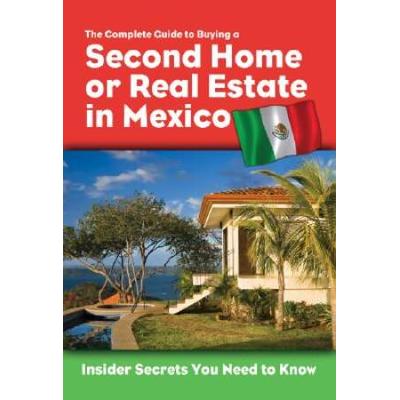 The Complete Guide To Buying A Second Home Or Real Estate In Mexico: Insider Secrets You Need To Know