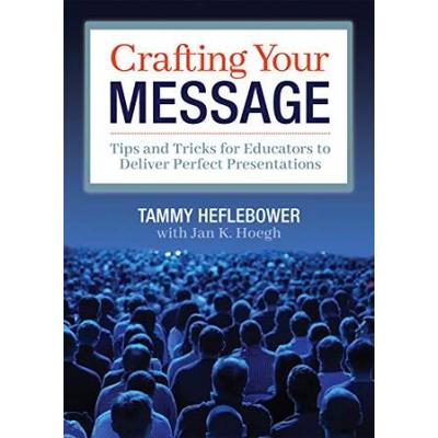 Crafting Your Message: Tips And Tricks For Educators To Deliver Perfect Presentations (A Clear Process For Planning And Delivering Highly Eff