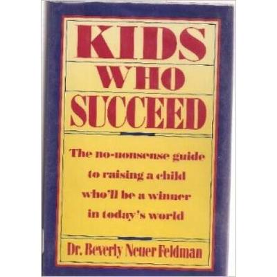 Kids Who Succeed - The No-nonsense Guide to Raising a Child Who'll Be a Winner in Today's World