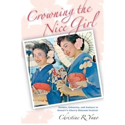 Crowning The Nice Girl: Gender, Ethnicity, And Culture In Hawai'i's Cherry Blossom Festival