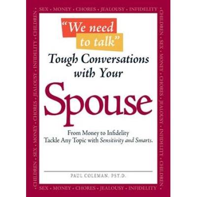 We Need To Talk - Tough Conversations With Your Spouse: From Money To Infidelity Tackle Any Topic With Sensitivity And Smarts
