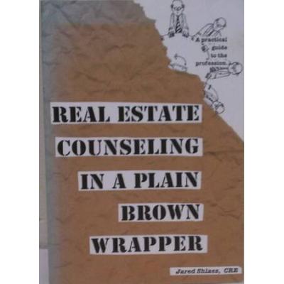 Real Estate Counseling in a Plain Brown Wrapper: A Practical Guide to the Profession