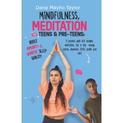 Mindfulness, Meditation For Teens & Pre-Teens: A Practical Guide With Examples, Meditations, Tips To Help Manage Anxiety, Depression, ADHD; Provide Pain Relief, Boost Immunity & Improve Sleep Quality