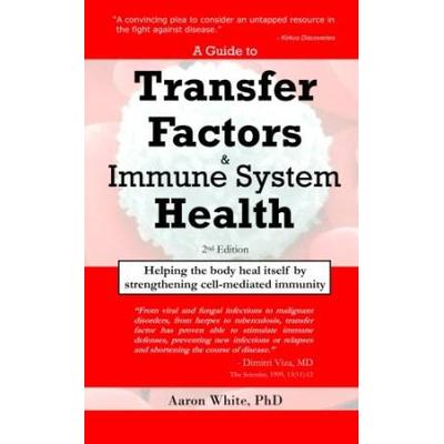 A Guide To Transfer Factors And Immune System Health: 2nd Edition, Helping The Body Heal Itself By Strengthening Cell-Mediated Immunity