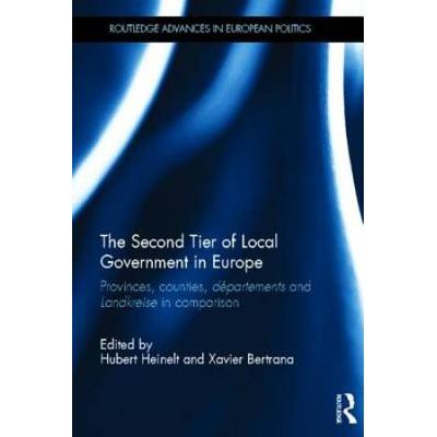 The Second Tier of Local Government in Europe Provinces Counties Departements and Landkreise in Comparison Routledge Advances in European Politics