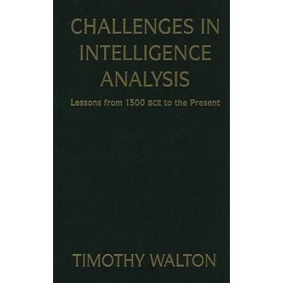 Challenges In Intelligence Analysis: Lessons From 1300 Bce To The Present