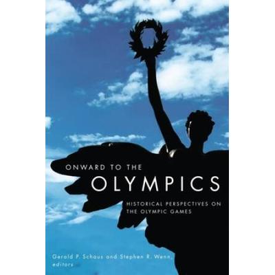 Onward To The Olympics: Historical Perspectives On The Olympic Games