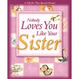 NOBODY LOVES YOU LIKE YOUR SISTER: A GIFT FOR THAT SPECIAL PERSON!