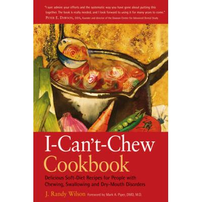 The I-Can't-Chew Cookbook: Delicious Soft Diet Recipes For People With Chewing, Swallowing, And Dry Mouth Disorders