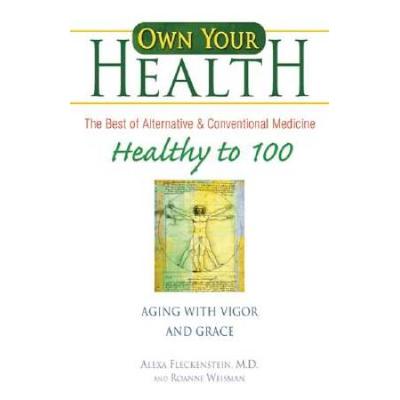 Healthy To 100: Aging With Vigor And Grace (Own Your Health)