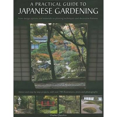 A Practical Guide to Japanese Gardening An Inspirational and Practical Guide to Creating the Japanese Garden Style from Design Options and Materials to Planting Techniques and Decorative Features
