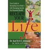 Reclaim Your Life: Your Guide To Revealing Your Body's Life Changing Secrets For Renewed Health