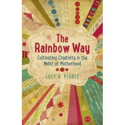 The Rainbow Way: Cultivating Creativity In The Midst Of Motherhood