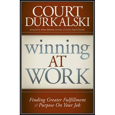 Winning At Work: Finding Greater Fulfillment And Purpose On Your Job