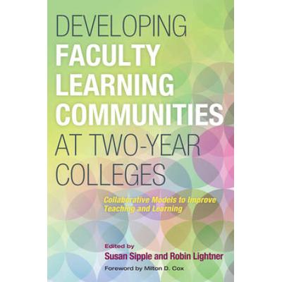 Developing Faculty Learning Communities At Two-Year Colleges: Collaborative Models To Improve Teaching And Learning