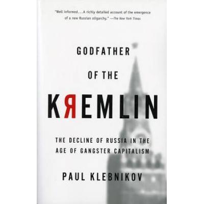 Godfather Of The Kremlin: The Decline Of Russia In The Age Of Gangster Capitalism