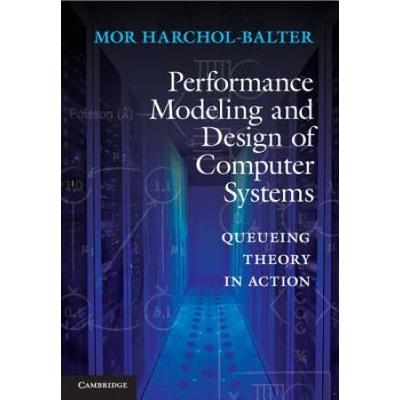 Performance Modeling And Design Of Computer Systems: Queueing Theory In Action