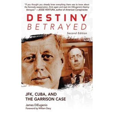 Destiny Betrayed: Jfk, Cuba, And The Garrison Case