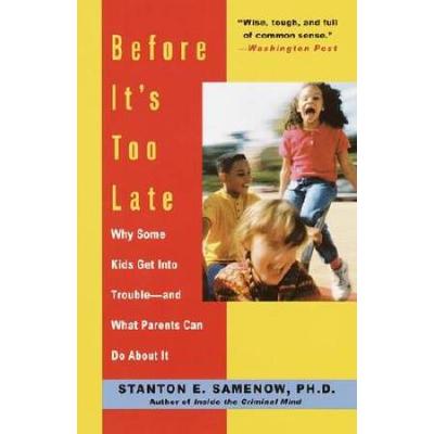 Before It's Too Late: Why Some Kids Get Into Trouble--And What Parents Can Do About It