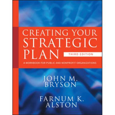 Creating Your Strategic Plan: A Workbook For Public And Nonprofit Organizations