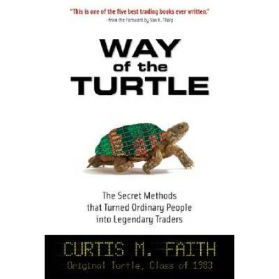 Way Of The Turtle: The Secret Methods That Turned Ordinary People Into Legendary Traders: The Secret Methods That Turned Ordinary People Into Legendar