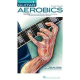 Guitar Aerobics: A 52-Week, One-Lick-Per-Day Workout Program For Developing, Improving & Maintaining Guitar Technique