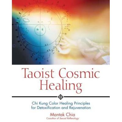Taoist Cosmic Healing: Chi Kung Color Healing Principles For Detoxification And Rejuvenation