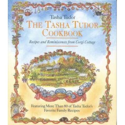 The Tasha Tudor Cookbook: Recipes And Reminiscences From Corgi Cottage