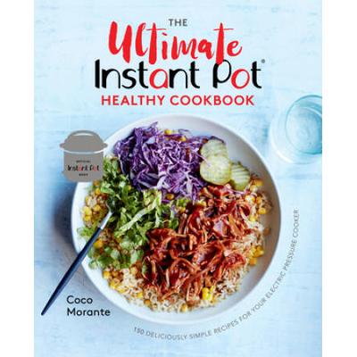 The Ultimate Instant Pot Healthy Cookbook: 150 Deliciously Simple Recipes For Your Electric Pressure Cooker
