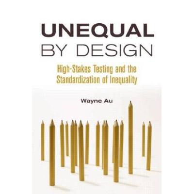 Unequal By Design: High-Stakes Testing And The Standardization Of Inequality