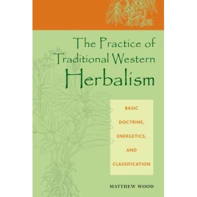 The Practice Of Traditional Western Herbalism: Basic Doctrine, Energetics, And Classification