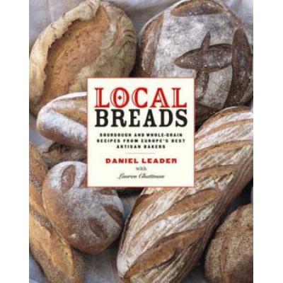 Local Breads: Sourdough And Whole-Grain Recipes From Europe's Best Artisan Bakers