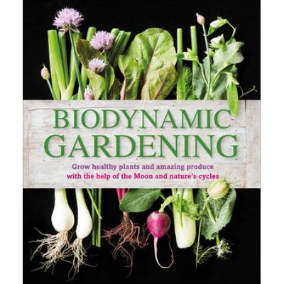 Biodynamic Gardening: Grow Healthy Plants And Amazing Produce