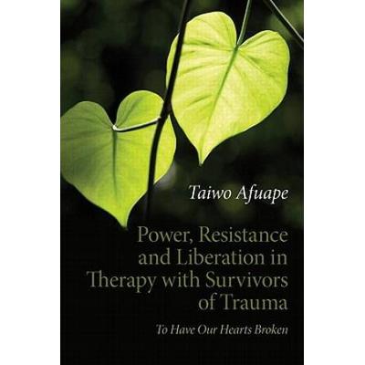 Power, Resistance And Liberation In Therapy With Survivors Of Trauma: To Have Our Hearts Broken