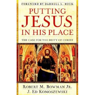 Putting Jesus In His Place: The Case For The Deity Of Christ