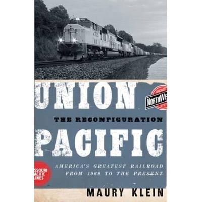 Union Pacific: The Reconfiguration: America's Greatest Railroad From 1969 To The Present