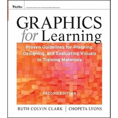 Graphics For Learning: Proven Guidelines For Planning, Designing, And Evaluating Visuals In Training Materials
