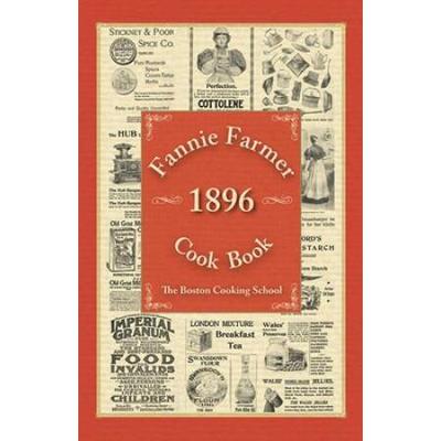 Fannie Farmer 1896 Cook Book: The Boston Cooking School