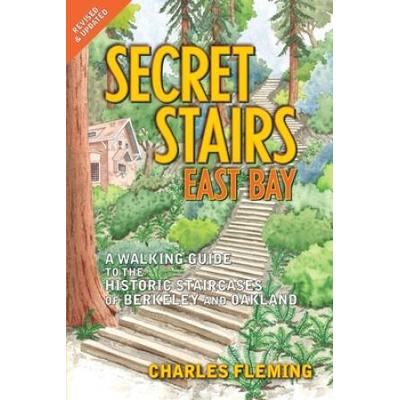 Secret Stairs: East Bay: A Walking Guide To The Historic Staircases Of Berkeley And Oakland (Revised September 2020)