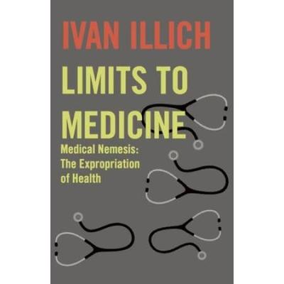 Limits To Medicine: Medical Nemesis: The Expropriation Of Health