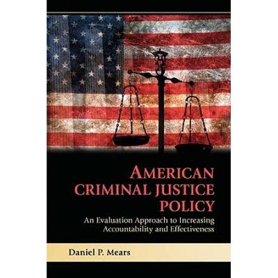 American Criminal Justice Policy: An Evaluation Approach To Increasing Accountability And Effectiveness
