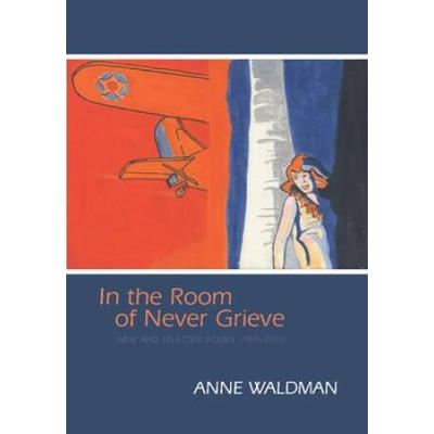 In The Room Of Never Grieve: New And Selected Poems 1985-2003 [With Cd (Audio)]